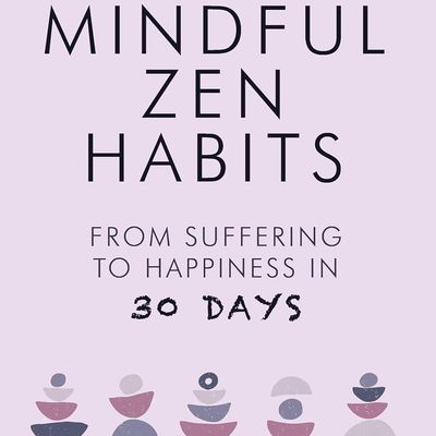 Mindful Zen Habits: From Suffering To Happiness In 30 Days