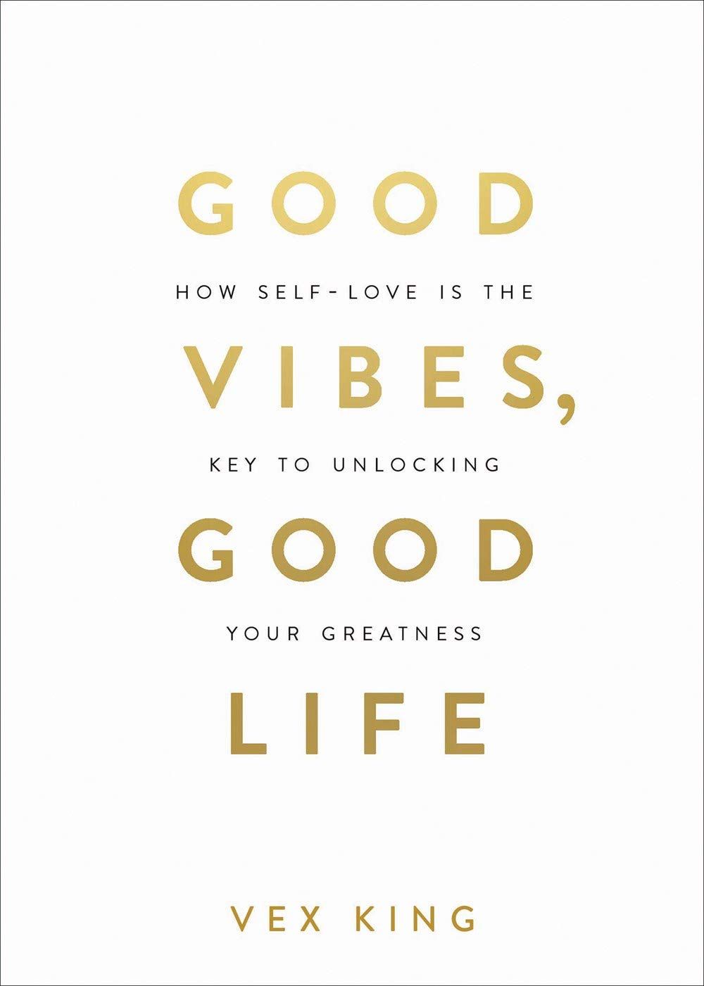 Good Vibes, Good Life How Self-Love Is the Key to Unlocking Your Greatness