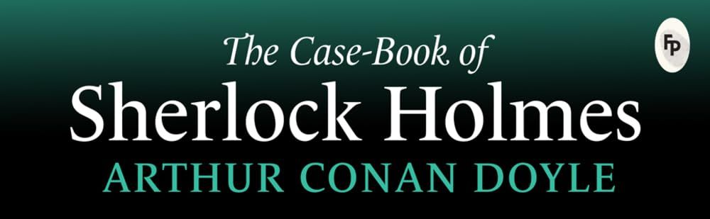The Case-Book Of Sherlock Holmes