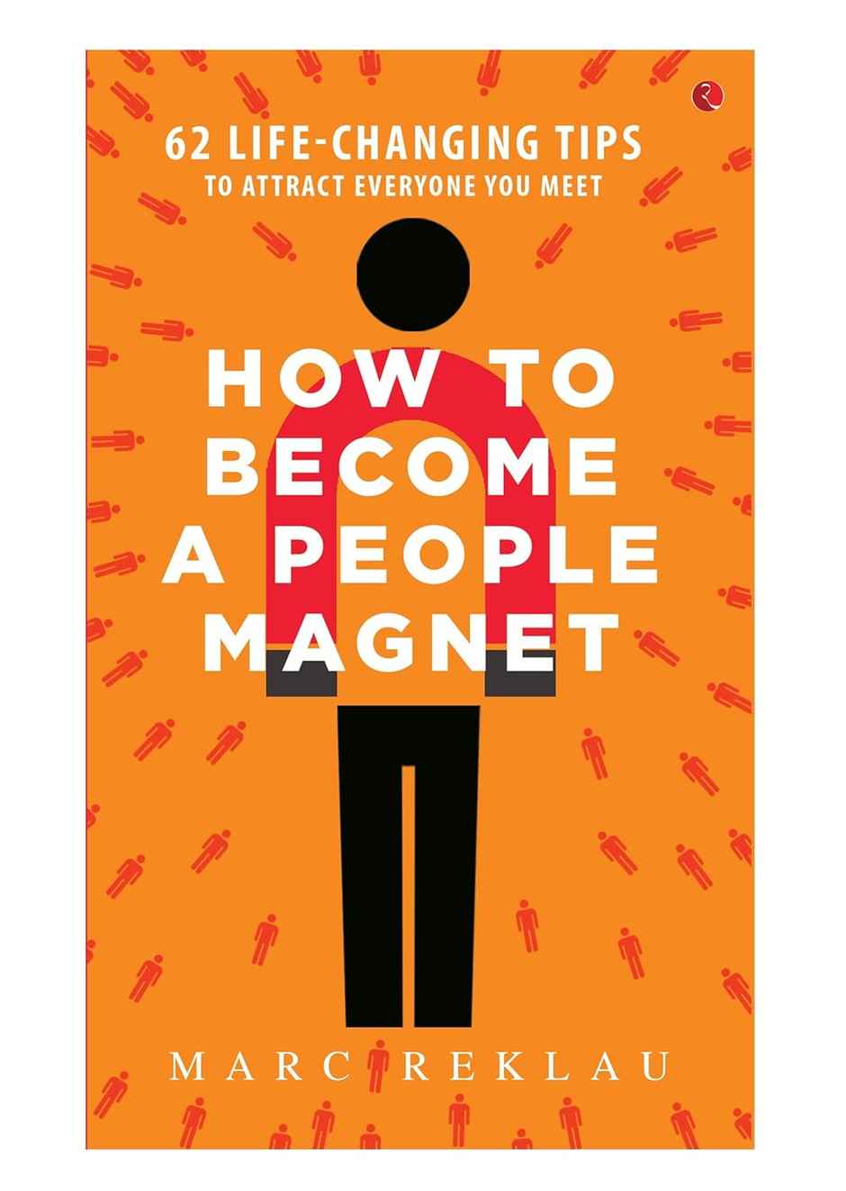 How to Become a People Magnet; 62 Life-Changing Tips to Attract Everyone You Meet