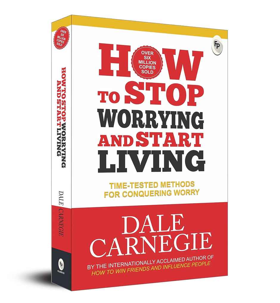 How To Stop Worrying And Start Living Time-Tested Methods For Conquering Worry