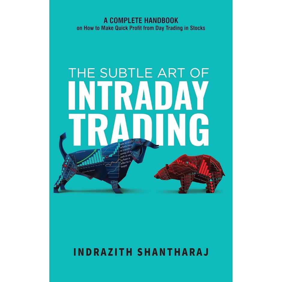 The Subtle Art of Intraday Trading- Handbook on How to Make Quick Profit From Day Trading in Stocks