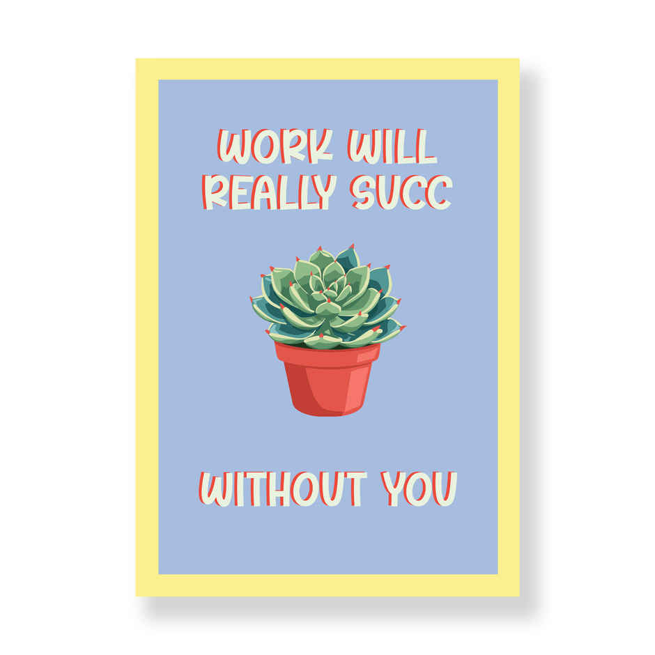 Work Will Really Succ Without You Card | Happy Mail